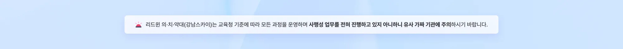 리드윈 의·치·약대(강남스카이)는 교육청 기준에 따라 모든 과정을 운영하며 사행성 업무를 전혀 진행하고 있지 아니하니 유사 가짜 기관에 주의하시기 바랍니다.